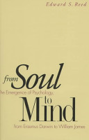From soul to mind : the emergence of psychology from Erasmus Darwin to William James / Edward S. Reed.