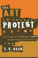 Art of protest culture and activism from the civil rights movement to the streets of Seattle / T. V. Reed.
