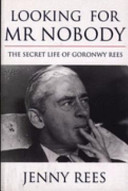 Looking for Mr Nobody : the secret life of Goronwy Rees / Jenny Rees.