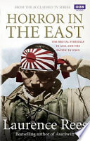 Horror in the East : the brutal struggle in Asia and the Pacific in WWII / Laurence Rees.