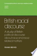 British racial discourse : a study of British political discourse about race and race-related matters / Frank Reeves.