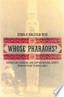 Whose pharaohs? : archaeology, museums, and Egyptian national identity from Napoleon to World War I / Donald Malcolm Reid.