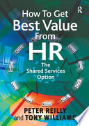 How to get best value from HR : the shared services option / Peter Reilly and Tony Williams.