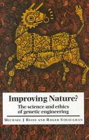 Improving nature? : the science and ethics of genetic engineering / Michael J. Reiss and Roger Straughan.