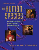 The human species : an introduction to biological anthropology / John H. Relethford.