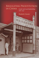 Regulating prostitution in China : gender and local statebuilding, 1900-1937 / Elizabeth J. Remick.