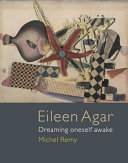 Eileen Agar : dreaming oneself awake / Michel Remy.