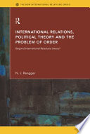 International relations, political theory, and the problem of order : beyond international relations theory? / N.J. Rengger.
