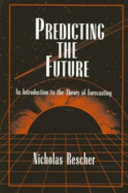 Predicting the future : an introduction to the theory of forecasting / Nicholas Rescher.