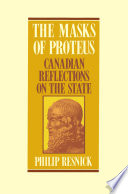 The masks of Proteus : Canadian reflections on the state / Philip Re snick.