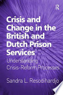 Crisis and change in the British and Dutch prison services : understanding crisis-reform processes / Sandra L. Resodihardjo.
