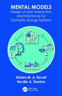 Mental models : design of user interaction and interfaces for domestic energy systems / Kirsten M. A. Revell and Neville A. Stanton.