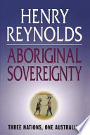 Aboriginal sovereignty : reflections on race, state and nation / Henry Reynolds.