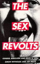 The Sex revolts : gender, rebellion and rock 'n' roll / Simon Reynolds and Joy Press.
