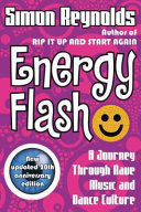 Energy flash : a journey through rave music and dance culture / Simon Reynolds.