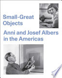 Small-great objects : Anni and Josef Albers in the Americas / Jennifer Reynolds-Kaye ; with an essay by Michael D. Coe.