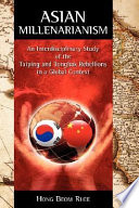 Asian millenarianism : an interdisciplinary study of the Taiping and Tonghak rebellions in a global context / Hong Beom Rhee.