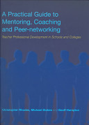 A practical guide to mentoring, coaching and peer-networking : teacher professional development in schools and colleges / Christopher Rhodes, Michael Stokes and Geoff Hampton.