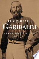 Garibaldi : invention of a hero / Lucy Riall.