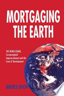Mortgaging the earth : the World Bank, environmental impoverishment and the crisis of development / Bruce Rich.