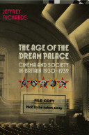 The age of the dream palace : cinema and society in Britain 1930-1939 / Jeffrey Richards.