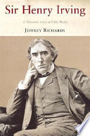 Sir Henry Irving : a Victorian actor and his world / Jeffrey Richards.