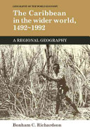 The Caribbean in the wider world, 1492-1992 : a regional geography / Bonham C. Richardson.
