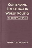 Contending liberalisms in world politics : ideology and power / James L. Richardson.