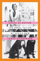 House of Nutter : the rebel tailor of Savile Row / Lance Richardson.