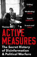 Active measures : the secret history of disinformation and political warfare / Thomas Rid.