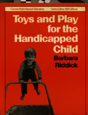 Toys and play for the handicapped child / Barbara Riddick.