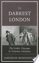 In darkest London : the gothic cityscape in Victorian literature / Jamieson Ridenhour.