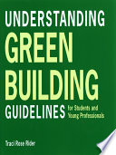 Understanding green building guidelines : for students and young professionals / Traci Rose Rider ; edited by Karen Levine.