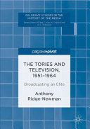 The Tories and television, 1951-1964 : broadcasting an elite / Anthony Ridge-Newman.