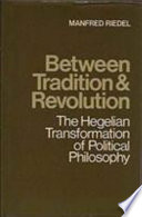 Between tradition and revolution : the Hegelian transformation of political philosophy / Manfred Riedel ; translated by Walter Wright.