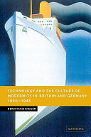 Technology and the culture of modernity in Britain and Germany, 1890-1945 / Bernhard Rieger.