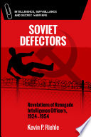 Soviet defectors revelations of renegade intelligence officers, 1924-1954 / Kevin Riehle.