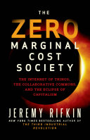 The zero marginal cost society : the internet of things, the collaborative commons, and the eclipse of capitalism / Jeremy Rifkin.