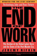 The end of work : the decline of the global labor force and the dawn of the post-market era / Jeremy Rifkin.