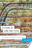 Fictions of land and flesh : blackness, indigeneity, speculation / Mark Rifkin.