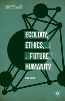 Ecology, ethics, and the future of humanity / Adam Riggio.