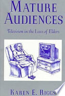 Mature audiences : television in the lives of elders / Karen E. Riggs.