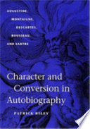 Character and conversion in autobiography : Augustine, Montaigne, Descartes, Rousseau, and Sartre.