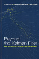 Beyond the Kalman filter : particle filters for tracking applications / Branko Ristic, Sanjeev Arulampalam, Neil Gordon.