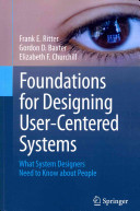 Foundations for designing user-centered systems : what system designers need to know about people / Frank E. Ritter, Gordon D. Baxter, Elizabeth F. Churchill.