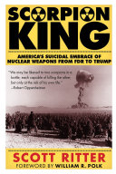 Scorpion king America's suicidal embrace of nuclear weapons from FDR to Trump / Scott Ritter.