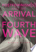 Postfeminism(s) and the arrival of the fourth wave turning tides / Nicola Rivers.