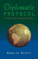Diplomatic protocol : etiquette, statecraft & trust / Rosalie Rivett.