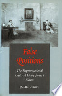 False positions : the representational logics of Henry James's fiction / Julie Rivkin.