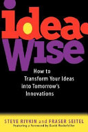 Ideawise : how to transform your ideas into tomorrow's innovations / Steve Rivkin and Fraser Seitel.